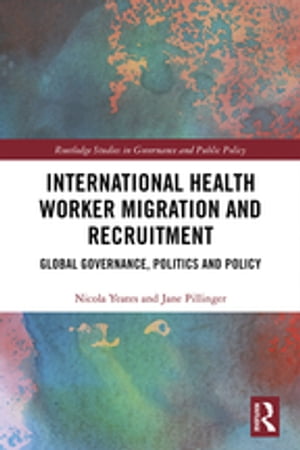 International Health Worker Migration and Recruitment Global Governance, Politics and Policy