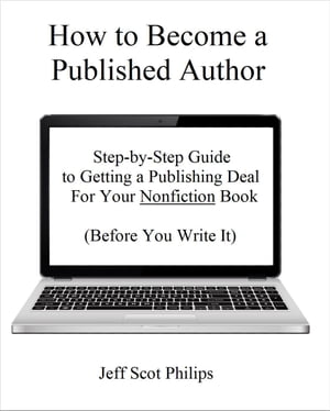 How to Become a Published Author: Step-by-Step Guide to Getting a Publishing Deal For Your Nonfiction Book (Before You Write It)