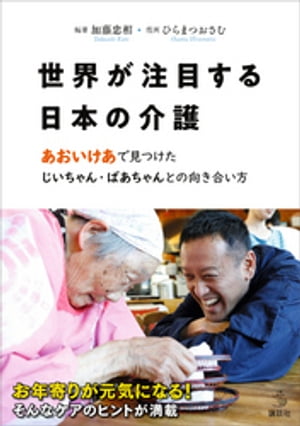 【電子版だけの特別編収録】世界が注目する日本の介護　あおいけあ　で見つけた　じいちゃん・ばあちゃんとの向き合い方