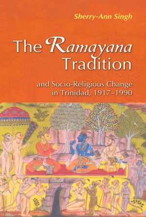 The Ramayana Tradition and Socio-Religious Change in Trinidad, 1917 - 1990