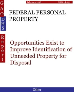 FEDERAL PERSONAL PROPERTYOpportunities Exist to Improve Identification of Unneeded Property for Disposal【電子書籍】[ Hugues Dumont ]