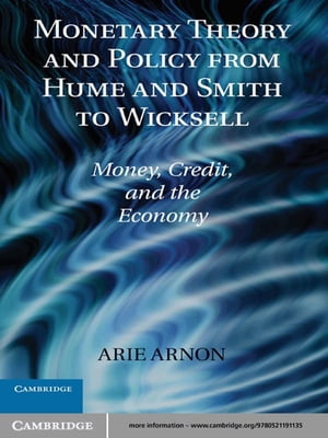 Monetary Theory and Policy from Hume and Smith to Wicksell Money, Credit, and the Economy【電子書籍】 Arie Arnon