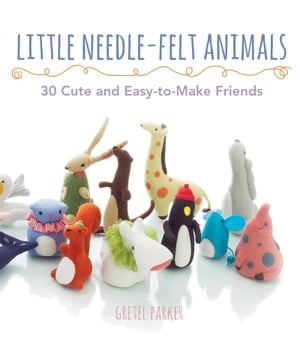 Little Needle-Felt Animals 30 Cute and Easy-to-Make Kittens, PuppieŻҽҡ[ Gretel Parker ]