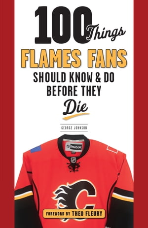 100 Things Flames Fans Should Know & Do Before They Die
