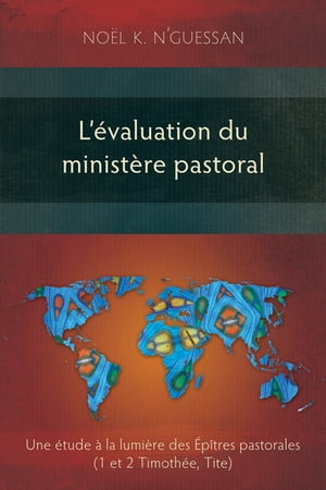 L'?valuation du minist?re pastoral Une ?tude ? la lumi?re des ?p?tres pastorales (1 et 2 Timoth?e, Tite)【電子書籍】[ No?l K. N’Guessan ]