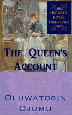 History's Royal Highnesses The Queen's Account【電子書籍】[ Oluwatosin Ojumu ]