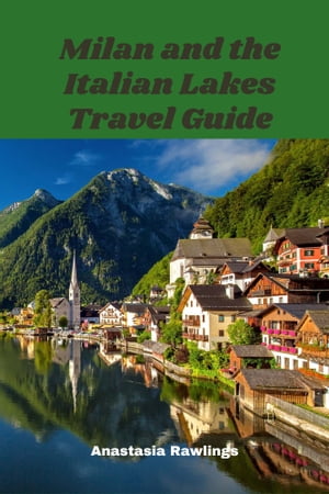Milan and the Italian Lakes Travel Guide【電子書籍】[ Anastasia Rawlings ]