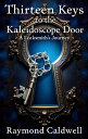 Thirteen Keys to the Kaleidoscope Door A Locksmith's Journey【電子書籍】[ Raymond Cald...