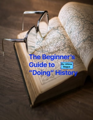 The Beginner's Guide to Doing History【電子書籍】[ Ultima Magus ]