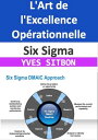 Six Sigma : L'Art de l'Excellence Op?rationnelle Transformez Votre Organisation, ?liminez les D?fauts, Augmentez la Rentabilit?