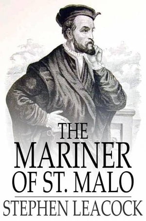 The Mariner of St. Malo A Chronicle of the Voyages of Jacques Cartier【電子書籍】[ Stephen Leacock ]