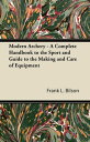 Modern Archery - A Complete Handbook to the Sport and Guide to the Making and Ca...