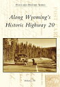 Along Wyoming 039 s Historic Highway 20【電子書籍】 Michael J. Till