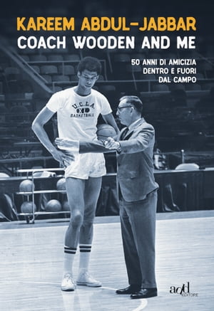 Coach Wooden and Me 50 di amicizia dentro e fuori dal campo【電子書籍】[ Kareem Abdul-Jabbar ]