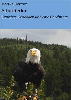 Adlerlieder Gedichte, Gedanken und eine Geschichte【電子書籍】[ Monika Hermes ]