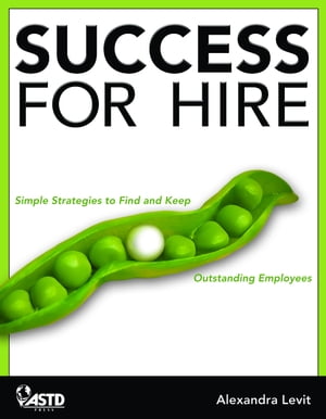 Success for Hire Simple Strategies to Find and Keep Outstanding Employees【電子書籍】 Alexandra Levit