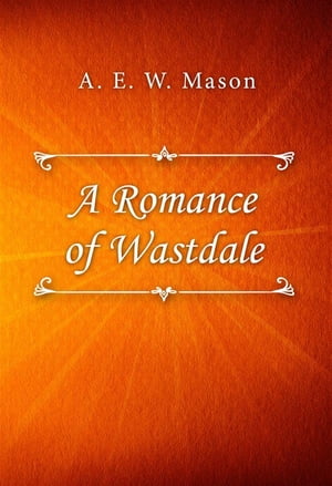 A Romance of WastdaleŻҽҡ[ A. E. W. Mason ]