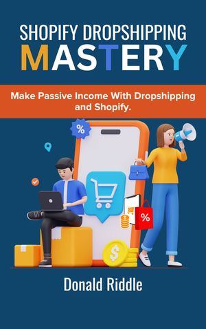 Shopify Dropshipping Mastering Make Passive Income With Dropshipping and Shopify.Żҽҡ[ Donald Riddle ]