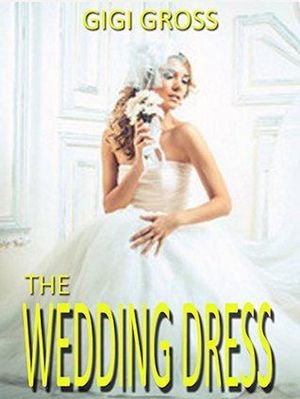 The Wedding Dress【電子書籍】[ Gigi Gross ]