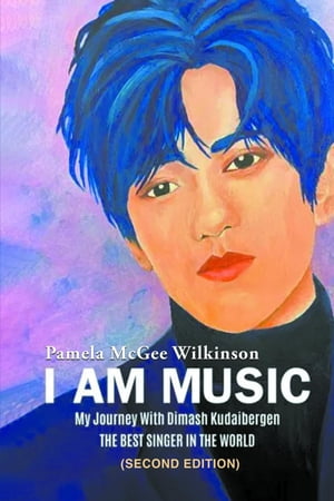 I AM MUSIC: My Journey With Dimash Kudaibergen THE BEST SINGER IN THE WORLD (Second Edition)【電子書籍】 Pamela McGee Wilkinson