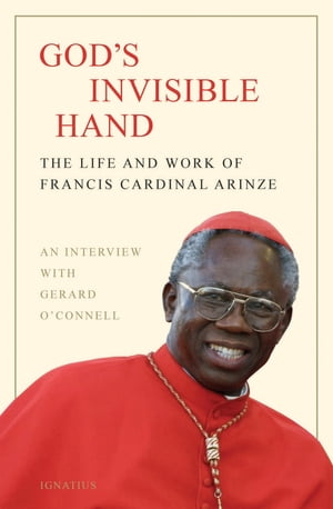 God's Invisible Hand The Life and Work of Francis Cardinal Arinze【電子書籍】[ Francis Cardinal Arinze ](3)