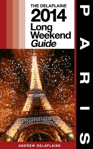 PARIS - The Delaplaine 2014 Long Weekend Guide