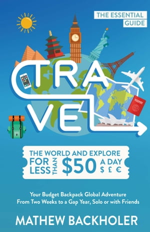 Travel the World and Explore for Less than $50 a Day, the Essential Gu...