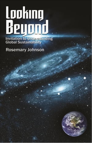 Looking Beyond Invitation to Understanding Global Sustainability【電子書籍】[ Rosemary Johnson ]