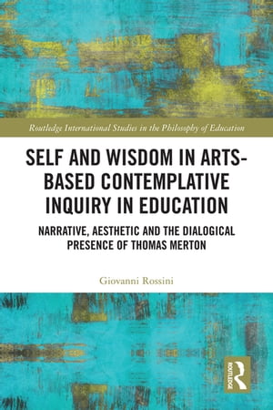 Self and Wisdom in Arts-Based Contemplative Inquiry in Education Narrative, Aesthetic and the Dialogical Presence of Thomas Merton