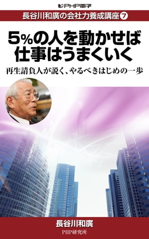 長谷川和廣の会社力養成講座7 ５％の人を動かせば仕事はうまくいく