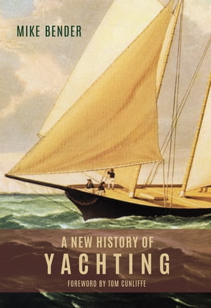 A New History of Yachting【電子書籍】[ Mike Bender ]