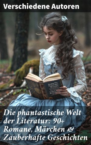 Die phantastische Welt der Literatur: 90+ Romane, Märchen & Zauberhafte Geschichten