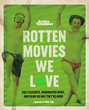 Rotten Tomatoes: Rotten Movies We Love Cult Classics, Underrated Gems, and Films So Bad They're Good【電子書籍】[ Editors of Rotten Tomatoes ]