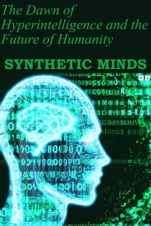 Synthetic Minds: The Dawn of Hyperintelligence and the Future of Humanity