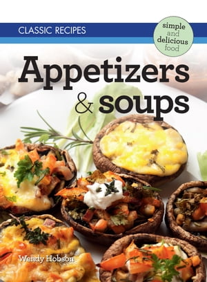 Classic Recipes: Appetizers & Soups【電子書籍】[ Wendy Hobson ]