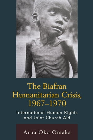 The Biafran Humanitarian Crisis, 1967–1970