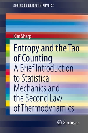 Entropy and the Tao of Counting A Brief Introduction to Statistical Mechanics and the Second Law of Thermodynamics【電子書籍】 Kim Sharp