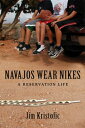 Navajos Wear Nikes A Reservation Life【電子書籍】 Jim Kristofic