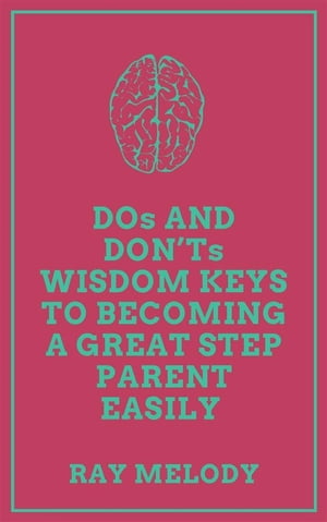 DOs And DON’Ts Wisdom Keys To Becoming A Great Step Parent Easily