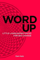 Word Up Little Languaging Hacks for Big Change【電子書籍】[ Dani Katz ]