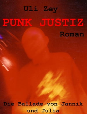 Punk Justiz Die Ballade von Jannik und Julia【電子書籍】[ Uli Zey ]