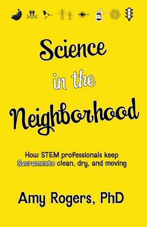 Science in the Neighborhood: Discover How Stem Professionals Keep Sacramento Clean, Dry, and MovingŻҽҡ[ Amy Rogers ]