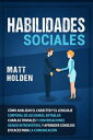 Habilidades Sociales: C?mo Analizar el Car?cter y el Lenguaje Corporal de los Dem?s, Entablar Charlas Triviales y Conversaciones siendo Introvertido, y Aprender Consejos Eficaces para la Comunicaci?n