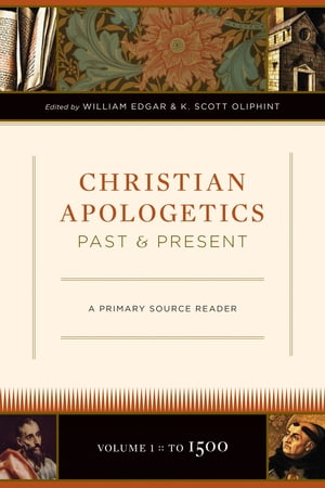 Christian Apologetics Past and Present (Volume 1, To 1500) A Primary Source Read...