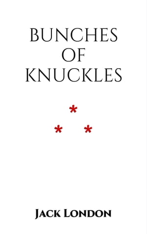 Bunches of KnucklesŻҽҡ[ Jack London ]