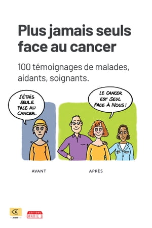 Plus jamais seuls face au cancer 100 t?moignages de malades, aidants, soignants - en Partenariat avec l'Association C my New Me