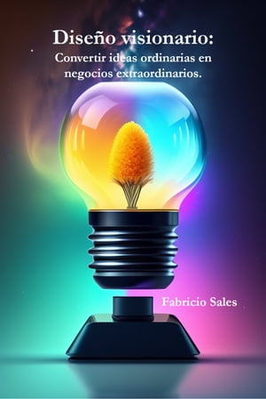 Dise?o visionario: Convertir ideas ordinarias en negocios extraordinarios.