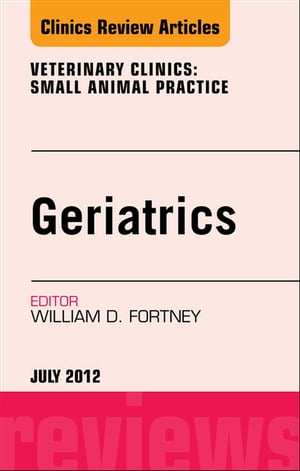 Geriatrics, An Issue of Veterinary Clinics: Small Animal Practice【電子書籍】[ William D. Fortney, DVM ]