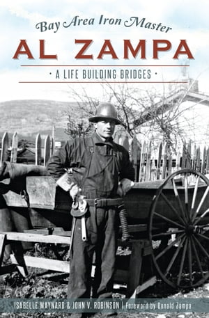 Bay Area Iron Master Al Zampa A Life Building Bridges【電子書籍】[ Isabelle Maynard ]