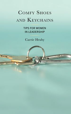 Comfy Shoes and Keychains Tips for Women in Leadership【電子書籍】 Carrie Hruby